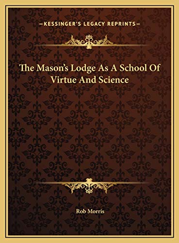 The Mason's Lodge As A School Of Virtue And Science (9781169471382) by Morris, Rob