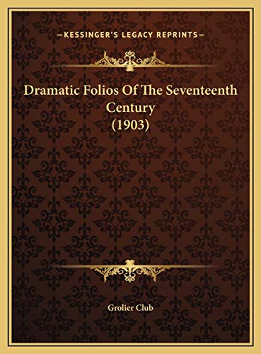 Dramatic Folios Of The Seventeenth Century (1903) (9781169475236) by Grolier Club