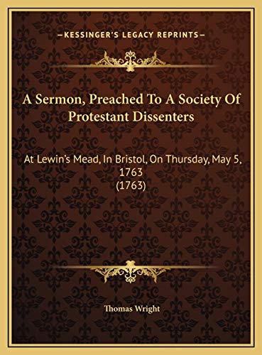 9781169478084: A Sermon, Preached To A Society Of Protestant Dissenters: At Lewin's Mead, In Bristol, On Thursday, May 5, 1763 (1763)