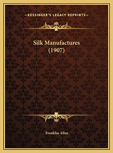 Silk Manufactures (1907) (9781169480711) by Allen, Franklin