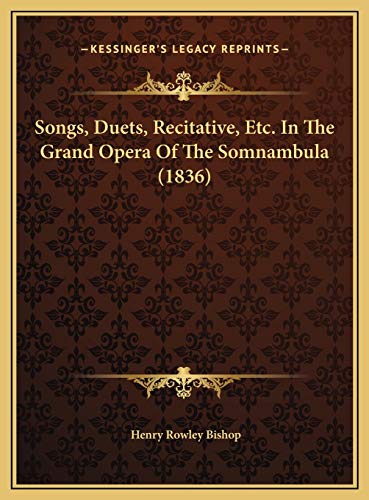 Songs, Duets, Recitative, Etc. In The Grand Opera Of The Somnambula (1836) (9781169480773) by Bishop, Henry Rowley