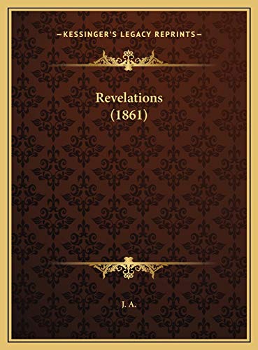 Revelations (1861) (French Edition) (9781169482654) by J. A.