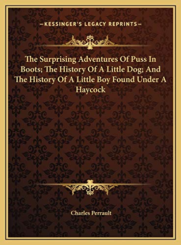 The Surprising Adventures Of Puss In Boots; The History Of A Little Dog; And The History Of A Little Boy Found Under A Haycock (9781169489226) by Perrault, Charles