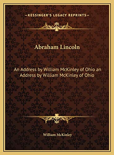 Abraham Lincoln: An Address by William McKinley of Ohio an Address by William McKinley of Ohio (9781169489592) by McKinley, William