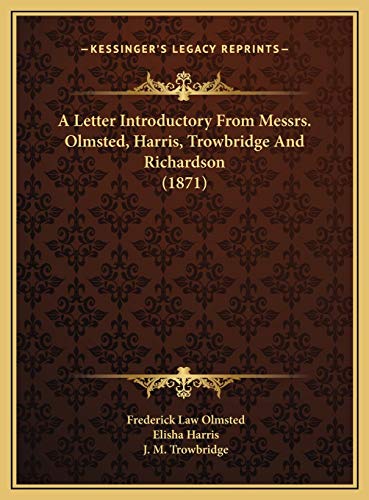 A Letter Introductory From Messrs. Olmsted, Harris, Trowbridge And Richardson (1871) (9781169491069) by Olmsted, Frederick Law; Harris, Elisha; Trowbridge, J. M.
