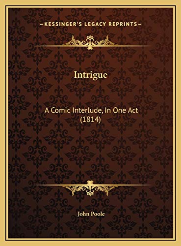 Intrigue: A Comic Interlude, In One Act (1814) (9781169491441) by Poole, John