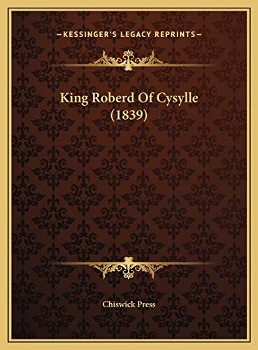 King Roberd Of Cysylle (1839) (9781169493087) by Chiswick Press