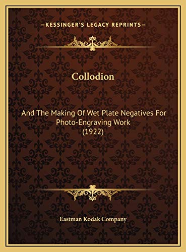 Collodion: And The Making Of Wet Plate Negatives For Photo-Engraving Work (1922) (9781169496859) by Eastman Kodak Company