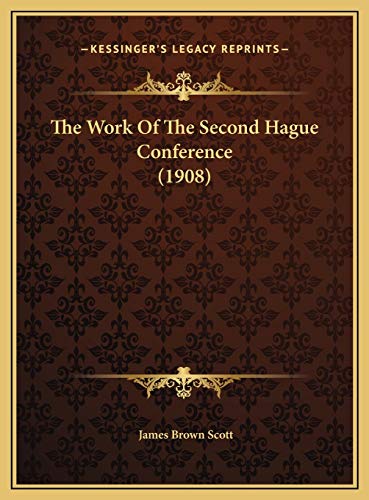 The Work Of The Second Hague Conference (1908) (9781169500754) by Scott, James Brown