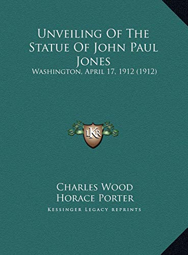 Unveiling Of The Statue Of John Paul Jones: Washington, April 17, 1912 (1912) (9781169500815) by Wood, Charles; Porter, Horace; Taft, William H.