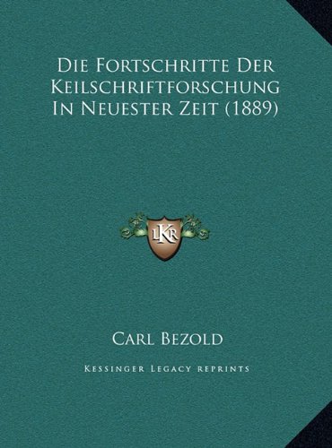 Die Fortschritte Der Keilschriftforschung In Neuester Zeit (1889) (German Edition) (9781169501096) by Bezold, Carl