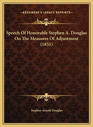 Speech Of Honorable Stephen A. Douglas On The Measures Of Adjustment (1851) (9781169507807) by Douglas, Stephen Arnold