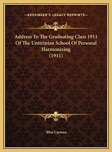 Address To The Graduating Class 1911 Of The Unitrinian School Of Personal Harmonizing (1911) (9781169508590) by Carman, Bliss