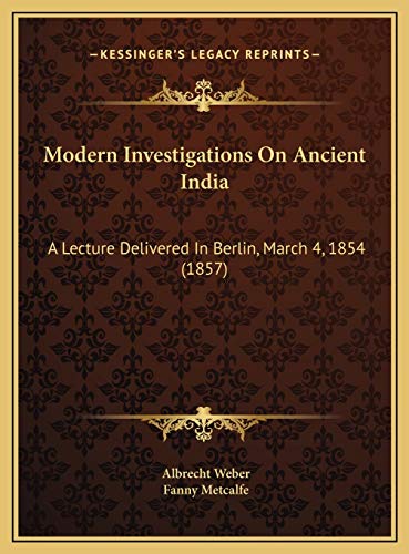 Modern Investigations On Ancient India: A Lecture Delivered In Berlin, March 4, 1854 (1857) (9781169509092) by Weber, Albrecht
