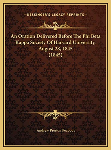 An Oration Delivered Before The Phi Beta Kappa Society Of Harvard University, August 28, 1845 (1845) (9781169510524) by Peabody, Andrew Preston