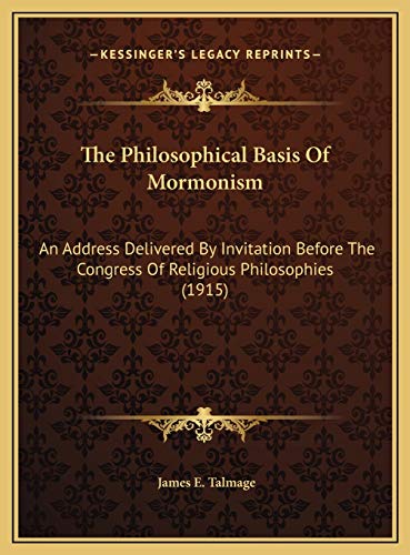 9781169512238: The Philosophical Basis Of Mormonism: An Address Delivered By Invitation Before The Congress Of Religious Philosophies (1915)