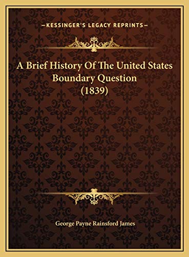 A Brief History Of The United States Boundary Question (1839) (9781169513433) by James, George Payne Rainsford
