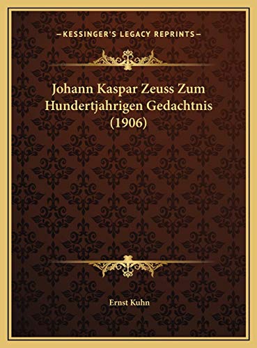 Johann Kaspar Zeuss Zum Hundertjahrigen Gedachtnis (1906) (German Edition) (9781169518247) by Kuhn, Ernst