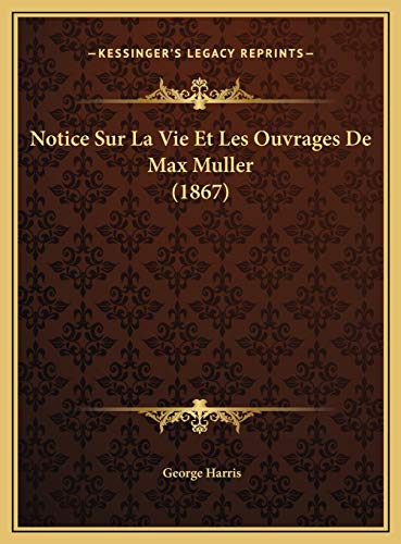 Notice Sur La Vie Et Les Ouvrages De Max Muller (1867) (French Edition) (9781169521810) by Harris, George