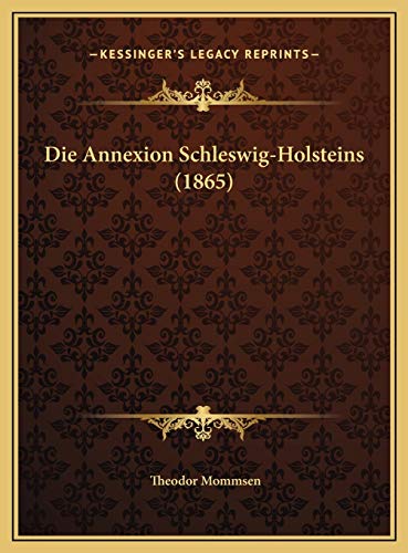 Die Annexion Schleswig-Holsteins (1865) (German Edition) (9781169527409) by Mommsen, Theodor