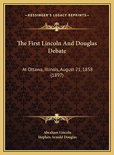 The First Lincoln And Douglas Debate: At Ottawa, Illinois, August 21, 1858 (1897) (9781169530744) by Lincoln, Abraham; Douglas, Stephen Arnold