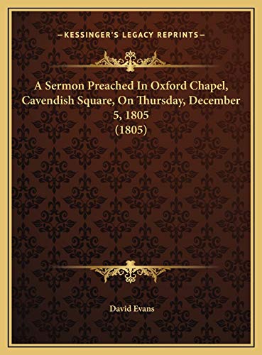 A Sermon Preached In Oxford Chapel, Cavendish Square, On Thursday, December 5, 1805 (1805) (9781169531468) by Evans, David