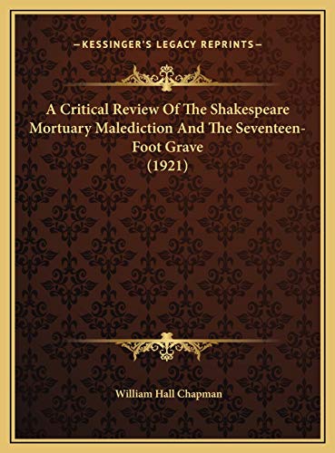 9781169532687: A Critical Review Of The Shakespeare Mortuary Malediction And The Seventeen-Foot Grave (1921)