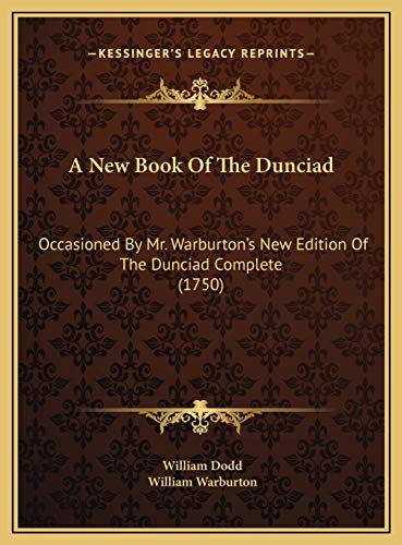 A New Book Of The Dunciad: Occasioned By Mr. Warburton's New Edition Of The Dunciad Complete (1750) (9781169532762) by Dodd, William; Warburton, William