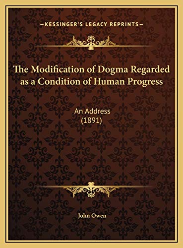 The Modification of Dogma Regarded as a Condition of Human Progress: An Address (1891) (9781169533264) by Owen, John