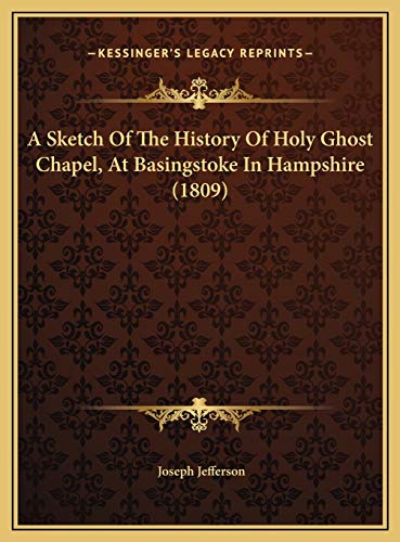A Sketch Of The History Of Holy Ghost Chapel, At Basingstoke In Hampshire (1809) (9781169535503) by Jefferson, Joseph