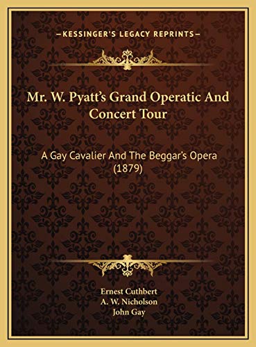Mr. W. Pyatt's Grand Operatic And Concert Tour: A Gay Cavalier And The Beggar's Opera (1879) (9781169537484) by Cuthbert, Ernest; Nicholson, A. W.; Gay, John