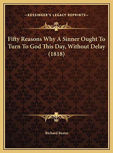 Fifty Reasons Why A Sinner Ought To Turn To God This Day, Without Delay (1818) (9781169538580) by Baxter, Richard