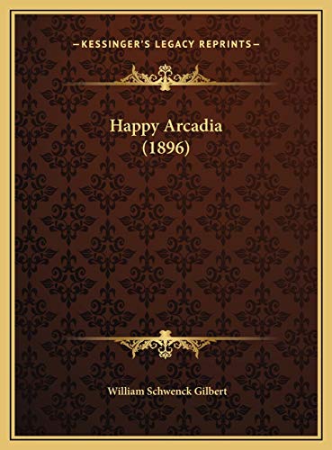 Happy Arcadia (1896) (9781169538634) by Gilbert, William Schwenck