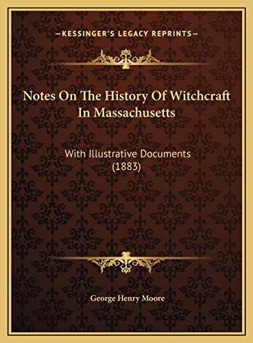Notes On The History Of Witchcraft In Massachusetts: With Illustrative Documents (1883) (9781169541153) by Moore, George Henry