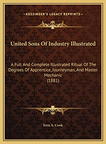 9781169542815: United Sons Of Industry Illustrated: A Full And Complete Illustrated Ritual Of The Degrees Of Apprentice, Journeyman, And Master Mechanic (1881)