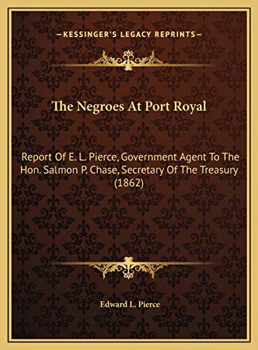 9781169551015: The Negroes At Port Royal: Report Of E. L. Pierce, Government Agent To The Hon. Salmon P. Chase, Secretary Of The Treasury (1862)