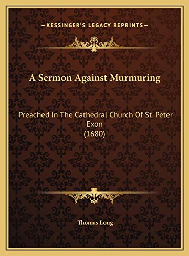 A Sermon Against Murmuring: Preached In The Cathedral Church Of St. Peter Exon (1680) (9781169553019) by Long, Thomas