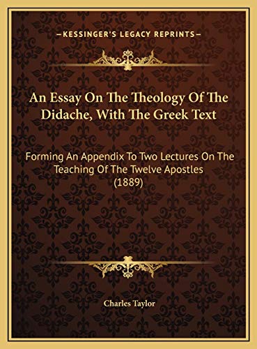 An Essay On The Theology Of The Didache, With The Greek Text: Forming An Appendix To Two Lectures On The Teaching Of The Twelve Apostles (1889) (9781169553187) by Taylor, Charles