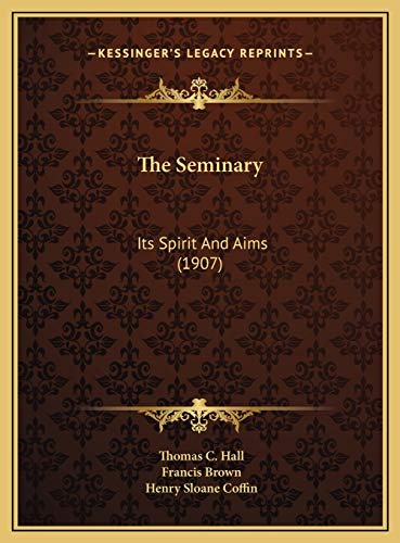 The Seminary: Its Spirit And Aims (1907) (9781169554504) by Hall, Thomas C.; Brown, Francis; Coffin, Henry Sloane