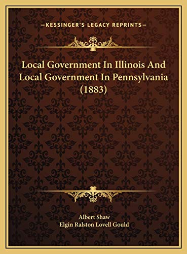 Local Government In Illinois And Local Government In Pennsylvania (1883) (9781169569898) by Shaw, Albert; Gould, Elgin Ralston Lovell