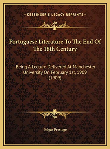 Portuguese Literature To The End Of The 18th Century: Being A Lecture Delivered At Manchester University On February 1st, 1909 (1909) (9781169570313) by Prestage, Edgar