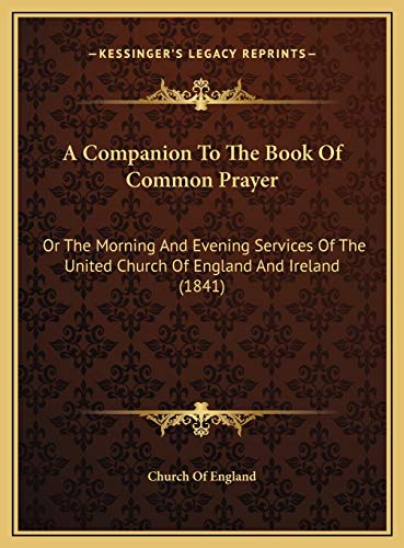 A Companion To The Book Of Common Prayer: Or The Morning And Evening Services Of The United Church Of England And Ireland (1841) (9781169575370) by Church Of England