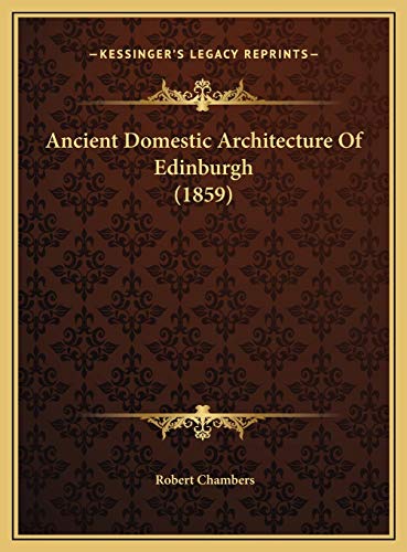 Ancient Domestic Architecture Of Edinburgh (1859) (9781169578814) by Chambers, Robert