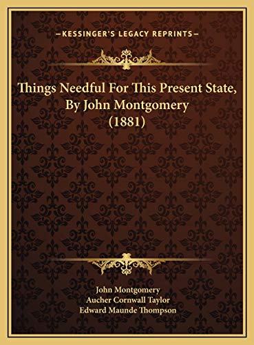 Things Needful For This Present State, By John Montgomery (1881) (9781169580053) by Montgomery, John; Taylor, Aucher Cornwall