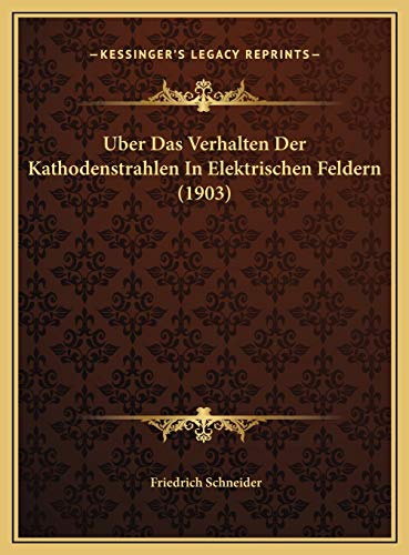 Uber Das Verhalten Der Kathodenstrahlen In Elektrischen Feldern (1903) (German Edition) (9781169581456) by Schneider, Friedrich
