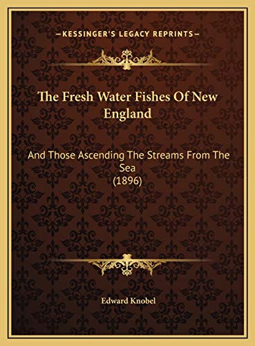 9781169586253: The Fresh Water Fishes Of New England: And Those Ascending The Streams From The Sea (1896)