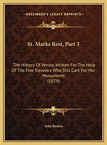 St. Marks Rest, Part 3: The History Of Venice, Written For The Help Of The Few Travelers Who Still Care For Her Monuments (1879) (9781169587335) by Ruskin, John