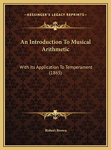 An Introduction To Musical Arithmetic: With Its Application To Temperament (1865) (9781169587915) by Brown, Robert