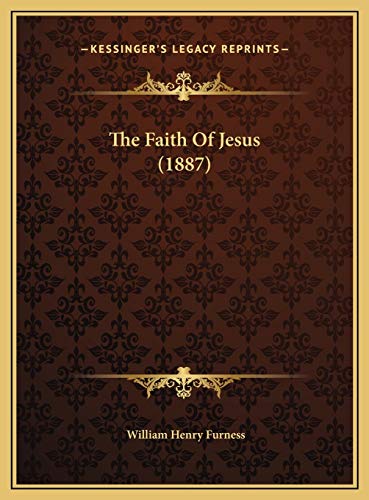 The Faith Of Jesus (1887) (9781169591028) by Furness, William Henry