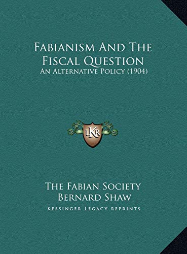 Fabianism And The Fiscal Question: An Alternative Policy (1904) (9781169593954) by The Fabian Society; Shaw, Bernard